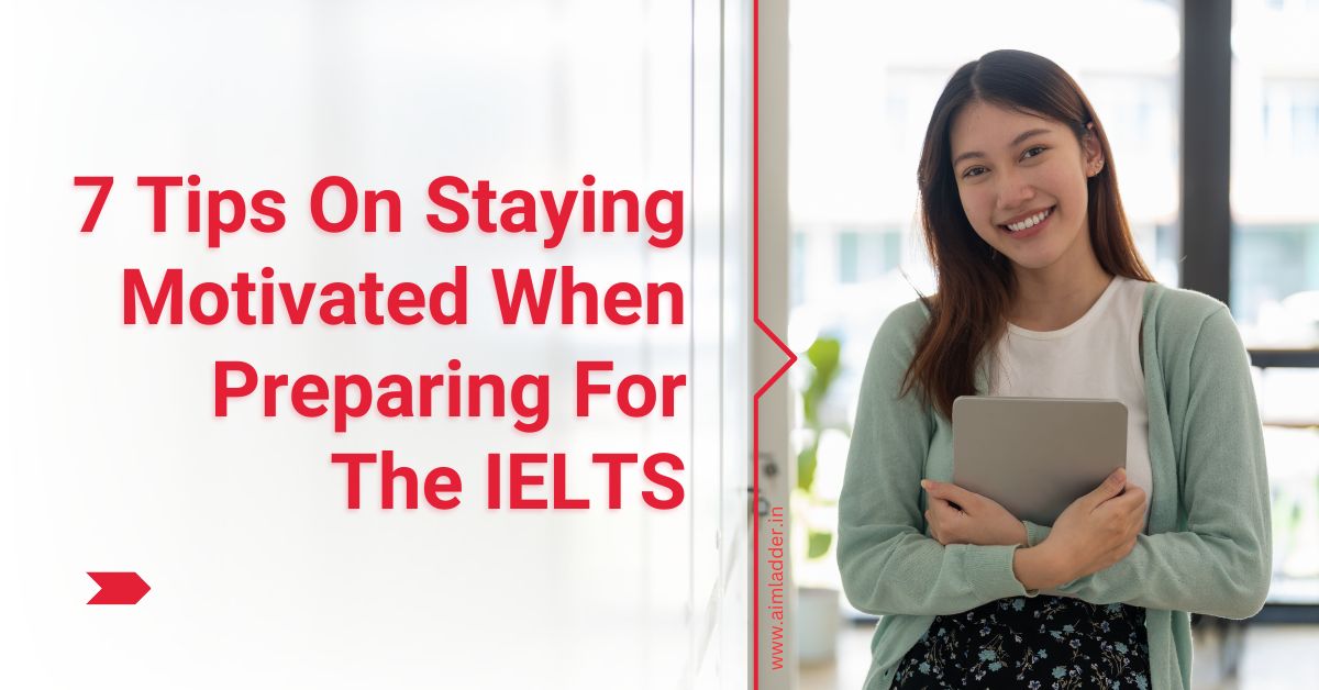 7 Tips On Staying Motivated When Preparing For The IELTS 1 Tips On Staying Motivated When Preparing for the IELTS